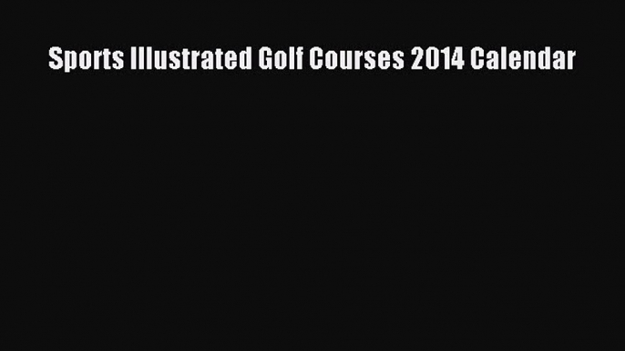 [PDF Download] Sports Illustrated Golf Courses 2014 Calendar  Free PDF