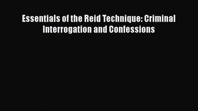 [PDF Télécharger] Essentials of the Reid Technique: Criminal Interrogation and Confessions