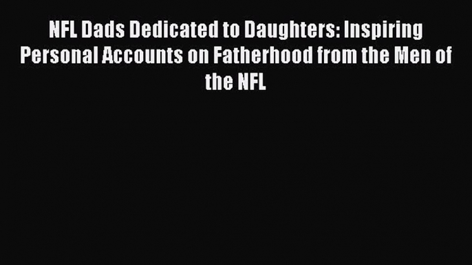 [PDF Download] NFL Dads Dedicated to Daughters: Inspiring Personal Accounts on Fatherhood from