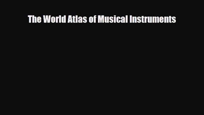 [PDF Download] The World Atlas of Musical Instruments [PDF] Full Ebook