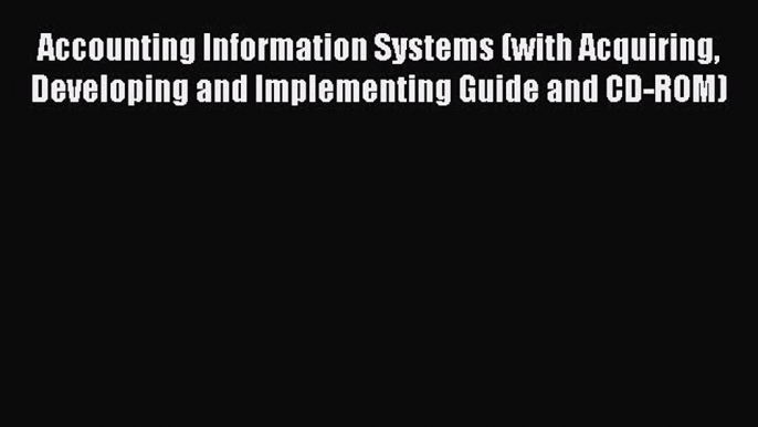 [PDF Download] Accounting Information Systems (with Acquiring Developing and Implementing Guide