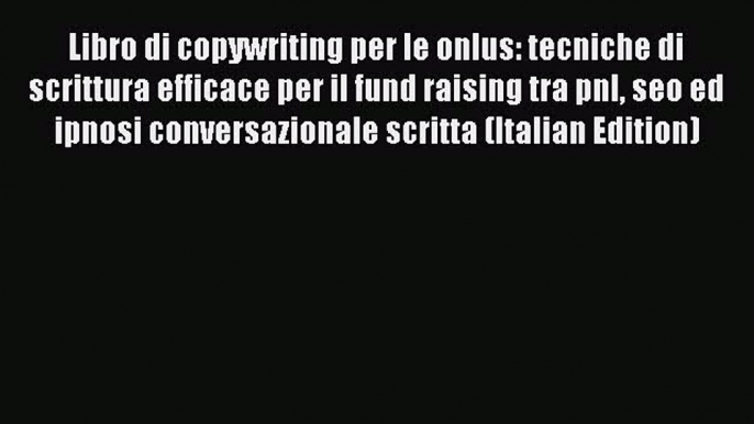 (PDF Download) Libro di copywriting per le onlus: tecniche di scrittura efficace per il fund