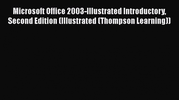 [PDF Download] Microsoft Office 2003-Illustrated Introductory Second Edition (Illustrated (Thompson