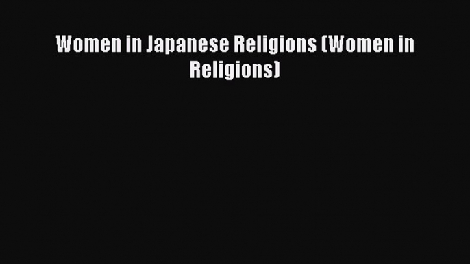 [PDF Download] Women in Japanese Religions (Women in Religions) [PDF] Full Ebook