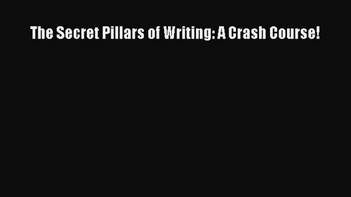 [PDF] The Secret Pillars of Writing: A Crash Course! Download Online