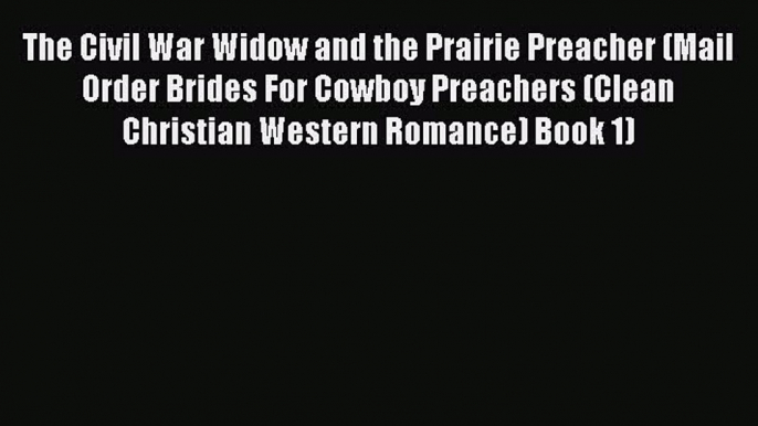 Read The Civil War Widow and the Prairie Preacher (Mail Order Brides For Cowboy Preachers (Clean