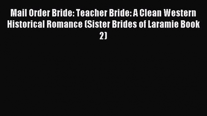 Read Mail Order Bride: Teacher Bride: A Clean Western Historical Romance (Sister Brides of