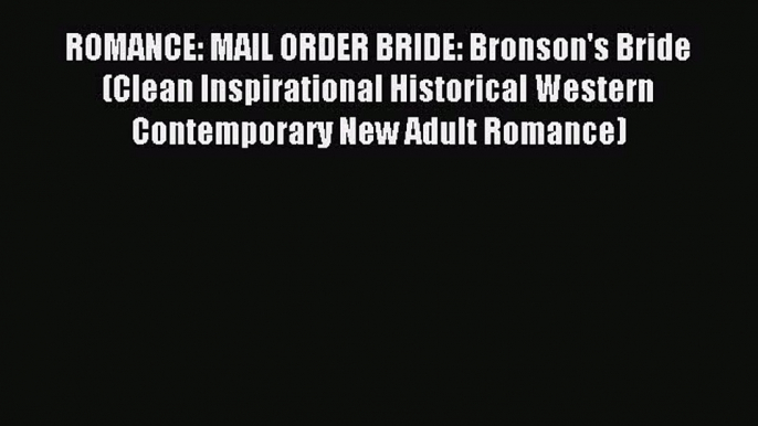 Read ROMANCE: MAIL ORDER BRIDE: Bronson's Bride (Clean Inspirational Historical Western Contemporary