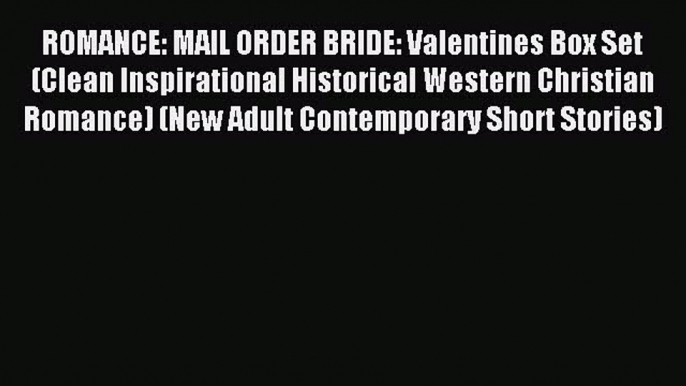 Read ROMANCE: MAIL ORDER BRIDE: Valentines Box Set (Clean Inspirational Historical Western