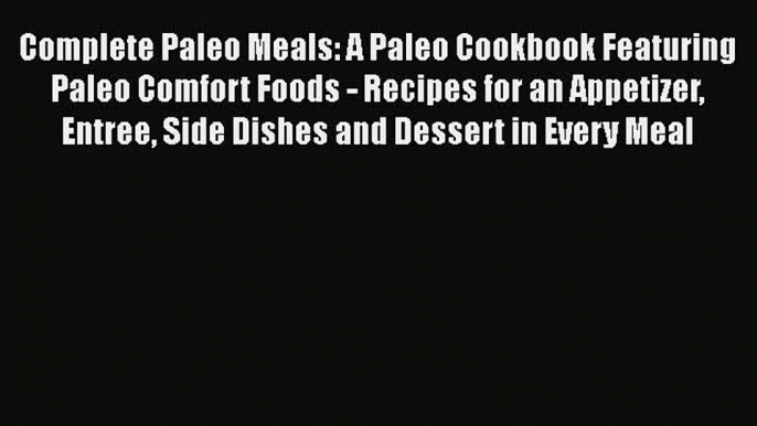 Read Complete Paleo Meals: A Paleo Cookbook Featuring Paleo Comfort Foods - Recipes for an