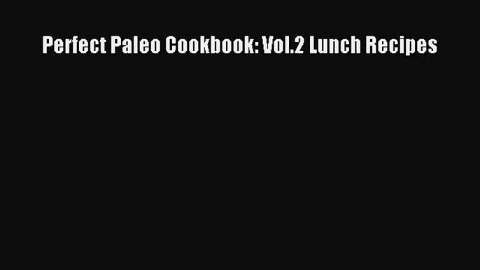 Read Perfect Paleo Cookbook: Vol.2 Lunch Recipes PDF Online