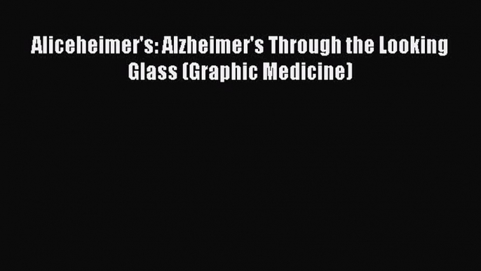 Download Aliceheimer's: Alzheimer's Through the Looking Glass (Graphic Medicine)  EBook