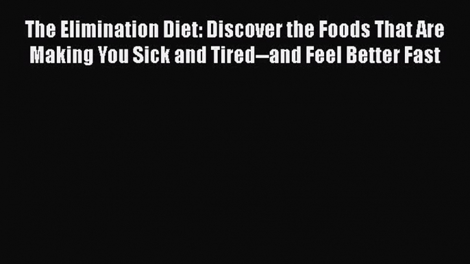 Read The Elimination Diet: Discover the Foods That Are Making You Sick and Tired--and Feel