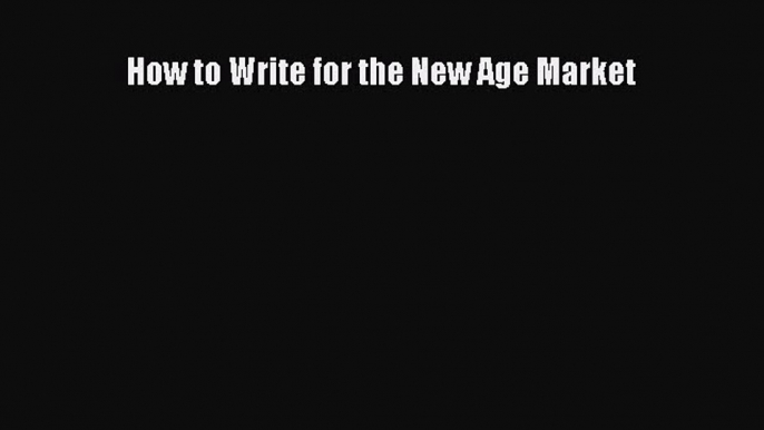 [PDF] How to Write for the New Age Market Read Full Ebook