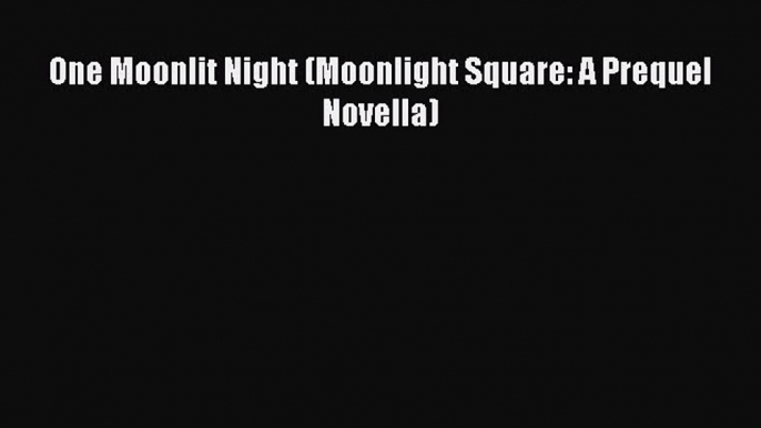 PDF One Moonlit Night (Moonlight Square: A Prequel Novella)  Read Online