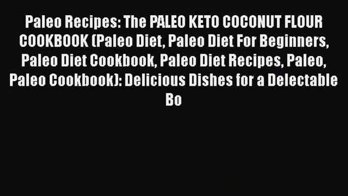 Read Paleo Recipes: The PALEO KETO COCONUT FLOUR COOKBOOK (Paleo Diet Paleo Diet For Beginners