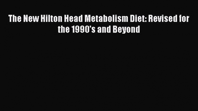 Read The New Hilton Head Metabolism Diet: Revised for the 1990's and Beyond Ebook Free