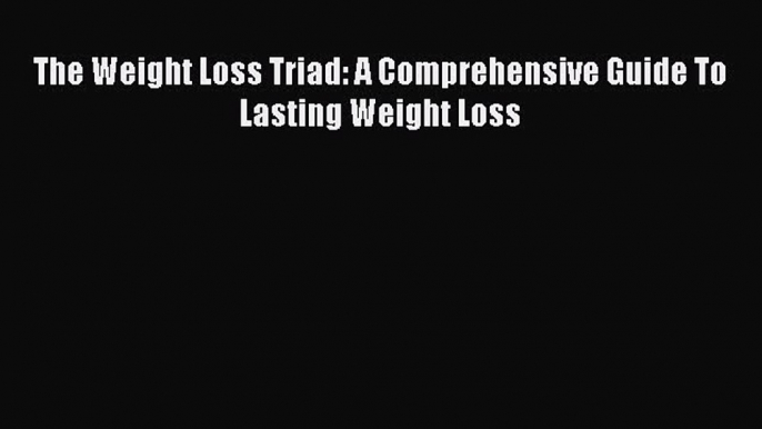 Read The Weight Loss Triad: A Comprehensive Guide To Lasting Weight Loss PDF Online