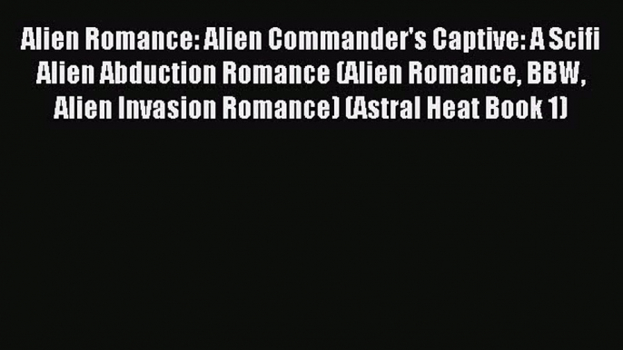 Read Alien Romance: Alien Commander's Captive: A Scifi Alien Abduction Romance (Alien Romance