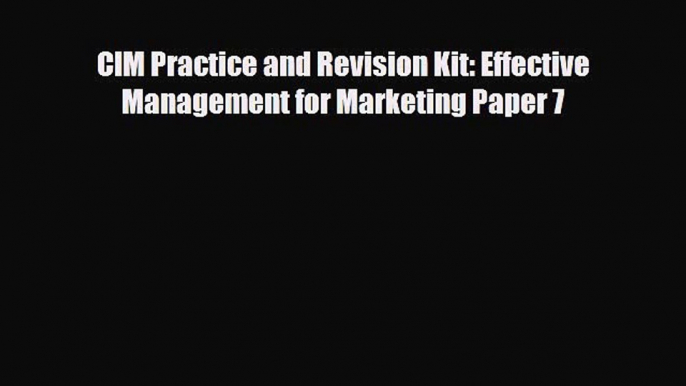 [PDF] CIM Practice and Revision Kit: Effective Management for Marketing Paper 7 Read Full Ebook