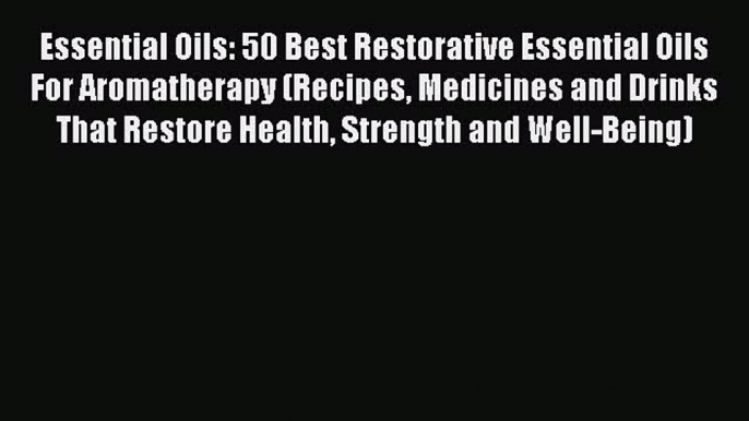 [PDF] Essential Oils: 50 Best Restorative Essential Oils For Aromatherapy (Recipes Medicines