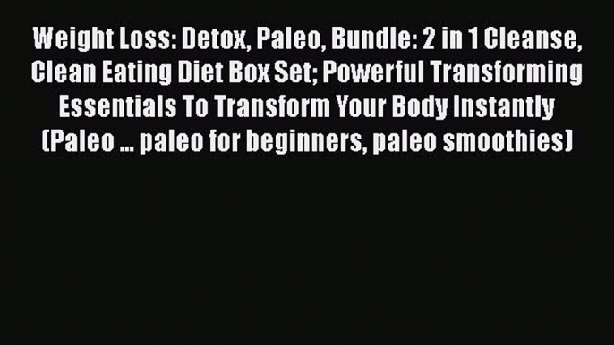 Read Weight Loss: Detox Paleo Bundle: 2 in 1 Cleanse Clean Eating Diet Box Set Powerful Transforming