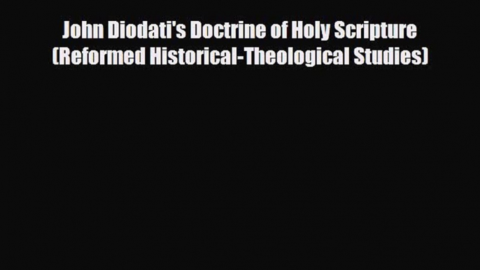 [Download] John Diodati's Doctrine of Holy Scripture (Reformed Historical-Theological Studies)