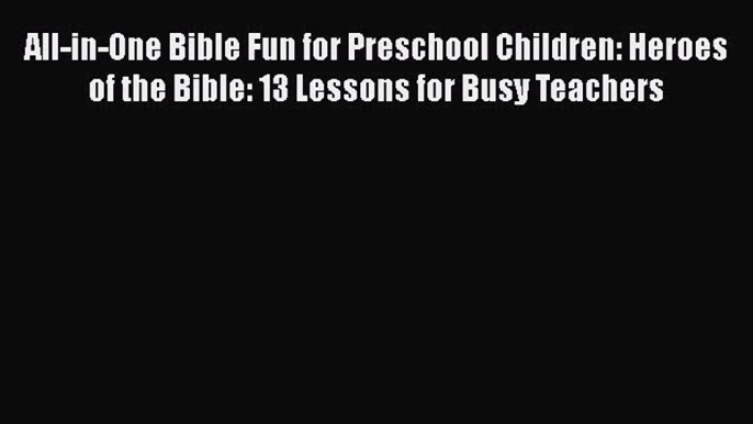 Read All-in-One Bible Fun for Preschool Children: Heroes of the Bible: 13 Lessons for Busy