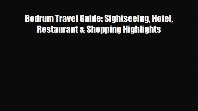 PDF Bodrum Travel Guide: Sightseeing Hotel Restaurant & Shopping Highlights PDF Book Free