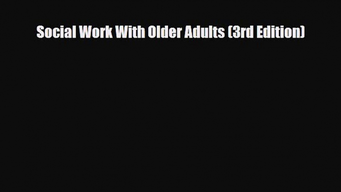 PDF Social Work With Older Adults (3rd Edition) PDF Book Free