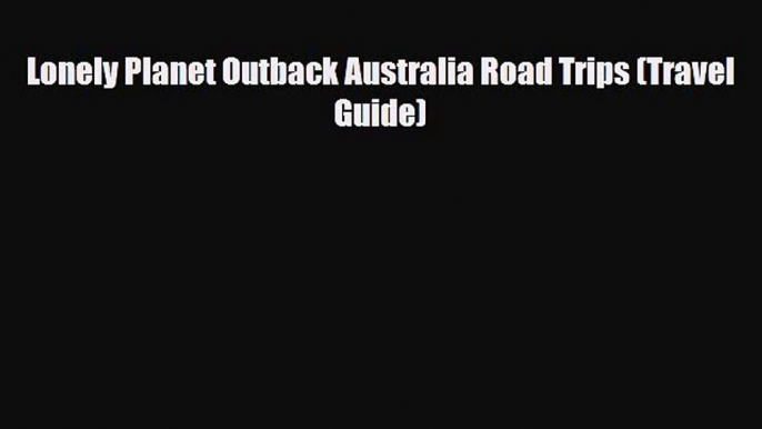 Download Lonely Planet Outback Australia Road Trips (Travel Guide) PDF Book Free