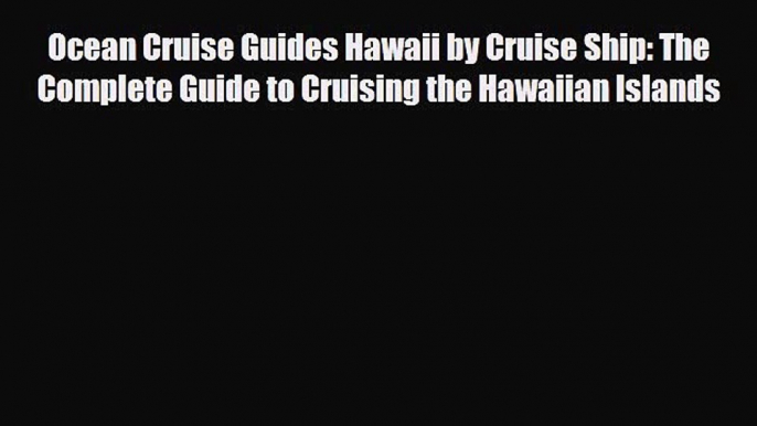 Download Ocean Cruise Guides Hawaii by Cruise Ship: The Complete Guide to Cruising the Hawaiian