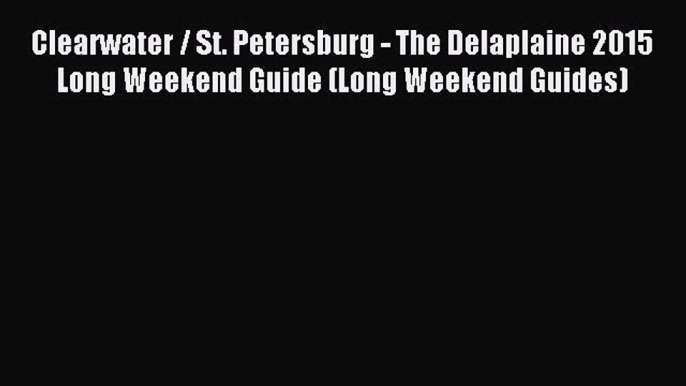 [Download PDF] Clearwater / St. Petersburg - The Delaplaine 2015 Long Weekend Guide (Long Weekend