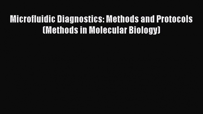 [PDF] Microfluidic Diagnostics: Methods and Protocols (Methods in Molecular Biology) Download