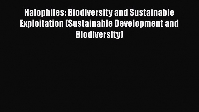 [PDF] Halophiles: Biodiversity and Sustainable Exploitation (Sustainable Development and Biodiversity)