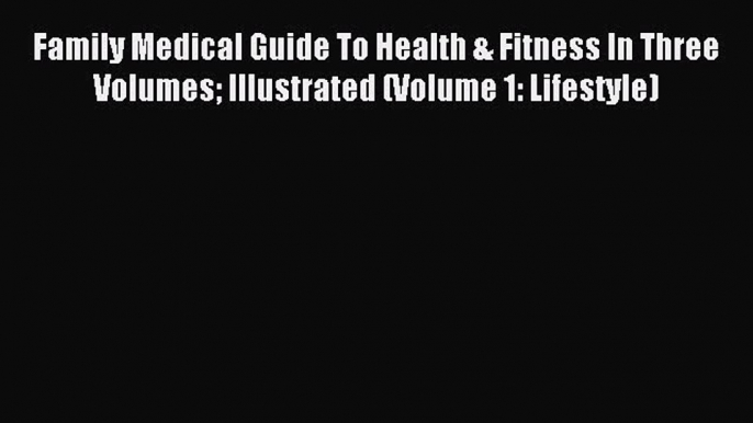 Read Family Medical Guide To Health & Fitness In Three Volumes Illustrated (Volume 1: Lifestyle)