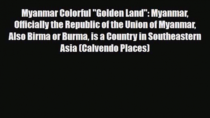 PDF Myanmar Colorful Golden Land: Myanmar Officially the Republic of the Union of Myanmar Also