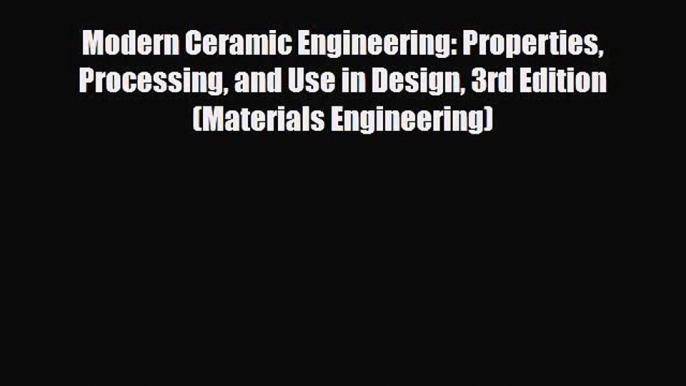 [PDF] Modern Ceramic Engineering: Properties Processing and Use in Design 3rd Edition (Materials