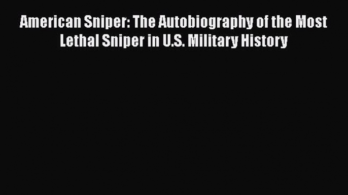 PDF American Sniper: The Autobiography of the Most Lethal Sniper in U.S. Military History