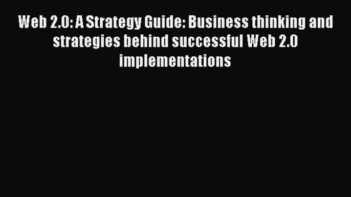 PDF Web 2.0: A Strategy Guide: Business thinking and strategies behind successful Web 2.0 implementations