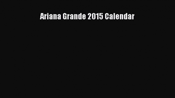 [PDF Télécharger] Ariana Grande 2015 Calendar [PDF] en ligne