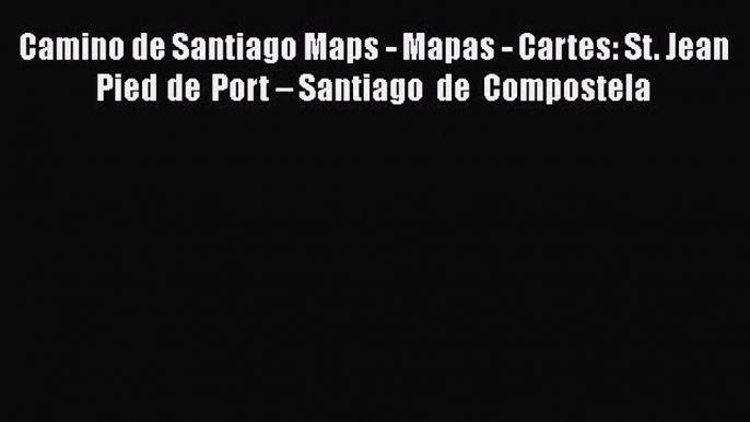 PDF Camino de Santiago Maps - Mapas - Cartes: St. Jean Pied de Port – Santiago de Compostela