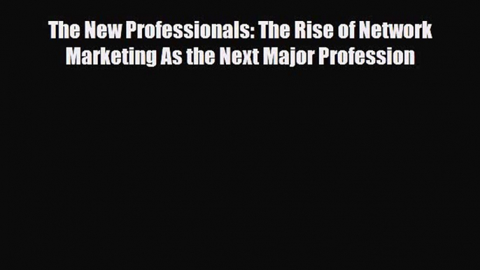 Download The New Professionals: The Rise of Network Marketing As the Next Major Profession