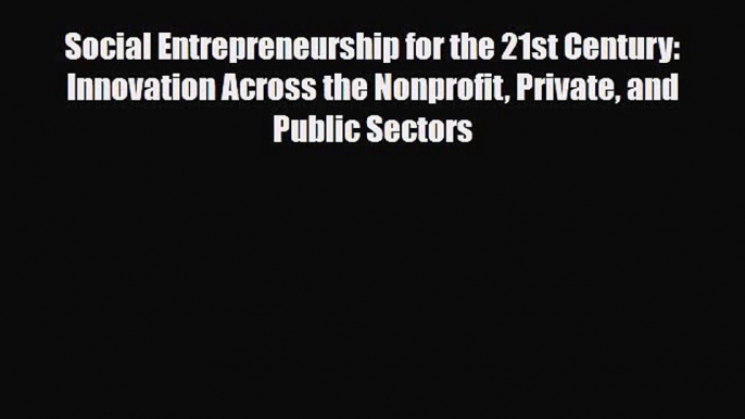 PDF Social Entrepreneurship for the 21st Century: Innovation Across the Nonprofit Private and