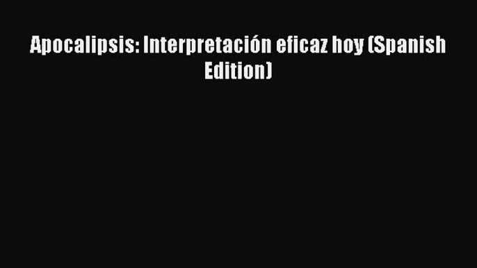 Download Apocalipsis: Interpretación eficaz hoy (Spanish Edition) Free Books