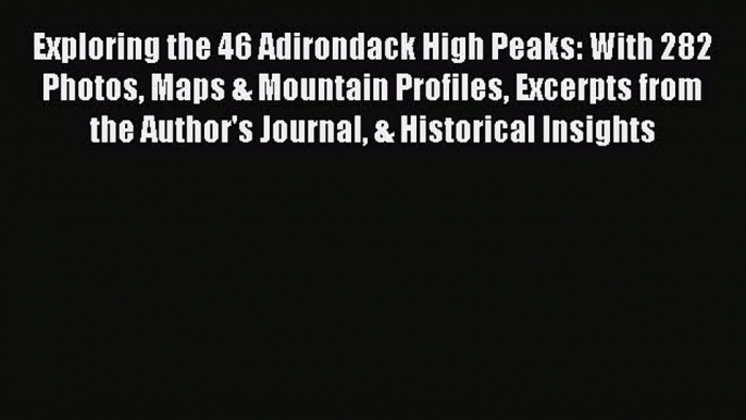 Download Exploring the 46 Adirondack High Peaks: With 282 Photos Maps & Mountain Profiles Excerpts