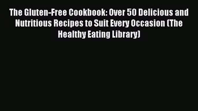 Read The Gluten-Free Cookbook: Over 50 Delicious and Nutritious Recipes to Suit Every Occasion