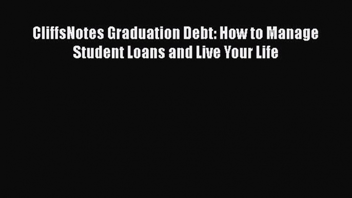 PDF CliffsNotes Graduation Debt: How to Manage Student Loans and Live Your Life Ebook