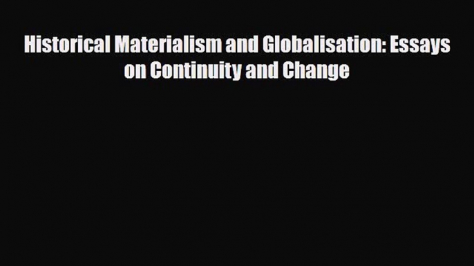 [PDF Download] Historical Materialism and Globalisation: Essays on Continuity and Change [Read]