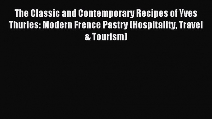 Download The Classic and Contemporary Recipes of Yves Thuries: Modern Frence Pastry (Hospitality